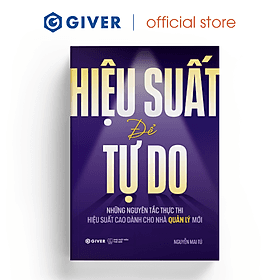 Sách Hiệu Suất Để Tự Do - Những Nguyên Tắc Thực Thi Hiệu Suất Cao Dành Cho Nhà Quản Lý Mới - Nguyễn Mai Tú