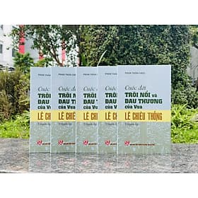 CUỘC ĐỜI TRÔI NỔI VÀ ĐAU THƯƠNG CỦA VUA LÊ CHIÊU THỐNG (Truyện ký) - Phan Trần Chúc - NXB Chính trị quốc gia Sự thật - 