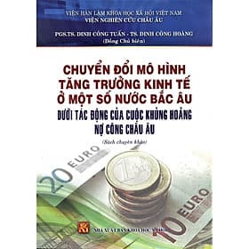 Chuyển Đổi Mô Hình Tăng Trưởng Kinh Tế Ở Một Số Nước Bắc Âu Dưới Tác Động Của Cuộc Khủng Hoảng Nợ Công Châu Âu (Sách chuyên khảo) - Châu Sa