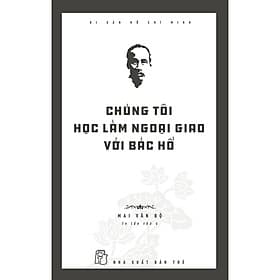 Sách Di Sản Hồ Chí Minh - Chúng Tôi Học Làm Ngoại Giao Với Bác Hồ - Minh Minh