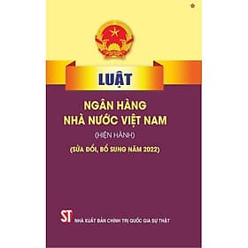 Luật Ngân Hàng Nhà Nước Việt Nam (Hiện Hành) (Sửa Đổi, Bổ Sung Năm 2022) - NXB Chính Trị Quốc Gia - Việt Hà