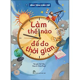 Sách Hành trình khám phá. Làm thế nào để đo thời gian - Lâm Hà