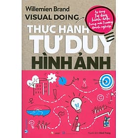 Visual Doing - Thực Hành Tư Duy Hình Ảnh (Áp dụng tư duy hình ảnh trong môi trường doanh nghiệp) - Tư Lan