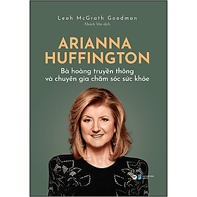 Arianna Huffington - Bà Hoàng Truyền Thông Và Chuyên Gia Chăm Sóc Sức Khỏe - Gia Việt