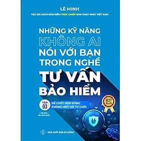 Tư Vấn Bảo Hiểm - Những Kỹ Năng Không Ai Nói Với Bạn (Tập 3: Để Chốt Hợp Đồng Không Một Lời Từ Chối)