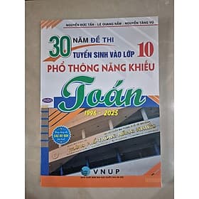 30 năm đề thi tuyển sinh vào lớp 10 phổ thông năng khiếu môn toán 1996-2025 (dùng chung các bộ sgk hiện hành) HA - An Nam