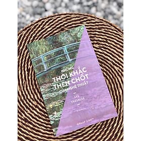 NHỮNG THỜI KHẮC THEN CHỐT CỦA NGHỆ THUẬT - Lee Cheshire - Phạm Út Quyên dịch - Omega Plus - NXB Thế Giới. - Gab-Gyu Lee