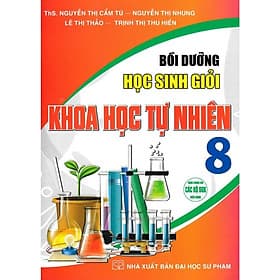 Bồi Dưỡng Học Sinh Giỏi Khoa Học Tự Nhiên Lớp 8 - Dùng Chung Cho Các Bộ SGK Hiện Hành - Hồng Ân - An