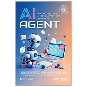 AI Agent - Thiết Kế, Thực Hành Và Kiến Tạo Tác Nhân Thông Minh - Minh Minh