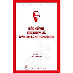 Di Sản Hồ Chí Minh - Bác Hồ Với Các Ngày Lễ, Kỷ Niệm Lớn Trong Năm - NXB Trẻ - Di Di
