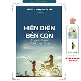Hiện Diện Bên Con - Ý nghĩa tối hậu của việc làm cha mẹ (Susan Stiffelman) - 