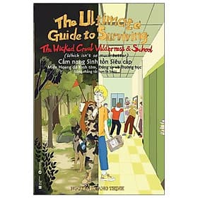 Cẩm Nang Sinh Tồn Siêu Cấp: Miền Hoang Dã Kinh Tởm, Đáng Sợ Và Trường Học (Cũng Chẳng Tốt Hơn Là Bao) - Hoàng Dân