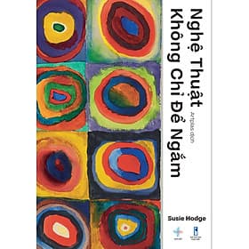 Nghệ Thuật Không Chỉ Để Ngắm | Liệu Pháp Trị Liệu Nghệ Thuật | Susie Hodge | San Hô Books - Thu