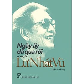 NGÀY ẤY ĐÃ QUA RỒI - Tự Truyện - Lư Nhất Vũ - NXB Trẻ - 
