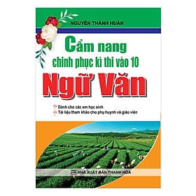 Sách Cẩm Nang Chinh Phục Kì Thi Vào Lớp 10 Ngữ Văn - Văn
