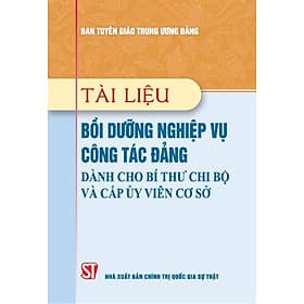 Tài liệu bồi dưỡng nghiệp vụ công tác đảng dành cho bí thư chi bộ và cấp ủy viên cơ sở (Xuất bản lần thứ 22 có sửa chữa, bổ sung) - Viên Chi