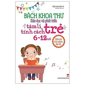 Sách Bách Khoa Toàn Thư - Giáo Dục Và Phát Triển Tâm Lí Tính Cách Trẻ 6 - 12Tuổi - Minh Minh