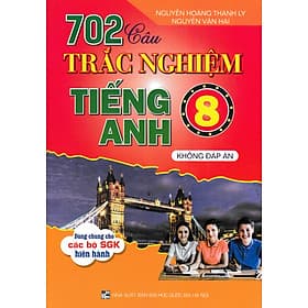 702 Câu Trắc Nghiệm Tiếng Anh 8 - Không Đáp Án (Dùng Chung Cho Các Bộ SGK Hiện Hành) _HA - An