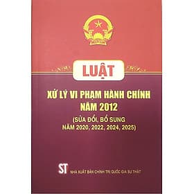 Luật xử lý vi phạm hành chính năm 2012 (sửa đổi bổ sung năm 2020, 2022, 2024, 2025) - Quốc Nam