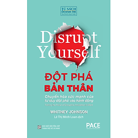 ĐỘT PHÁ BẢN THÂN (Disrupt Yourself) - Lê Thị Minh Loan dịch - Tủ sách Doanh Trí-PACE
