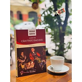 (Bìa cứng) LUẬN VỀ CẢM THỨC ĐẠO ĐỨC – Adam Smith – Phương Ngô dịch – Lyceum – NXB Đồng Nai - Nai Con