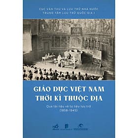 Sách Giáo Dục Việt Nam Thời Kì Thuộc Địa Qua Tài Liệu Và Tư Liệu Lưu Trữ (1858 - 1945) - Thu
