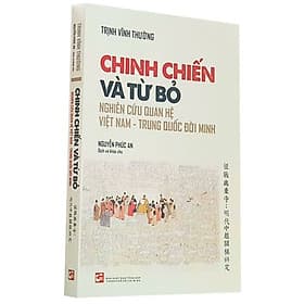 Chinh Chiến Và Từ Bỏ: Nghiên Cứu Quan Hệ Việt Nam - Trung Quốc Đời Minh - Trung Chính