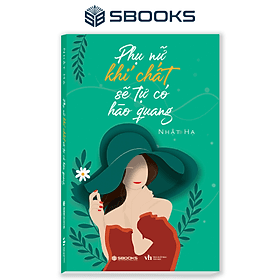 Phụ Nữ Khí Chất Sẽ Tự Có Hào Quang (Nhật Hạ) - SBOOKS - Hạ