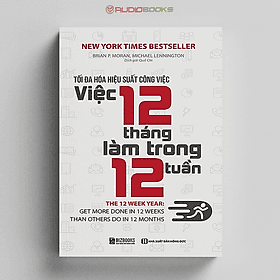 Tối Đa Hóa Hiệu Suất Công Việc – Việc 12 Tháng Làm Trong 12 Tuần - Lâm Tú