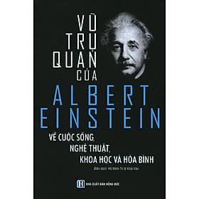 Vũ Trụ Quan Của Albert Einstein Về Cuộc Sống Nghệ Thuật, Khoa Học Và Hoà Bình - Albert Einstein