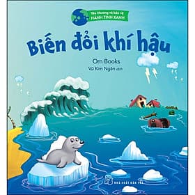 Sách Yêu Thương Và Bảo Vệ Hành Tinh Xanh - Biến Đổi Khí Hậu - Om Books