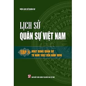 Lịch sử Quân sự Việt Nam, tập 8 - Hoạt động quân sự từ năm 1802 đến năm 1896 - bản in 2024 - Nhà xuất bản Larousse