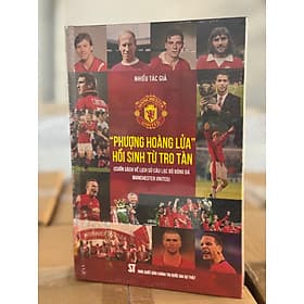 "Phượng Hoàng Lửa" Hồi sinh từ tro tàn - Cuốn sách toàn diện nhất về lịch sử Man Utd