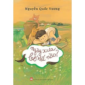 Sách - NGÀY XƯA BỐ THẾ NÀO - Nguyễn Quốc Vương - Nguyễn Quốc Vương