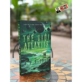 THẾ GIỚI ATLANTIS – A.G. Riddle - Xuân Yến dịch – Nhã Nam – NXB Hội nhà văn - Nhã Nam