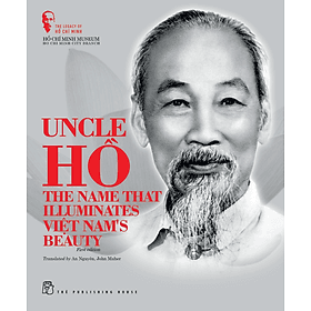 Sách The Legacy of Hồ Chí Minh. Uncle Hồ: The Name that Illuminates Việt Nam's Beauty - Minh Minh