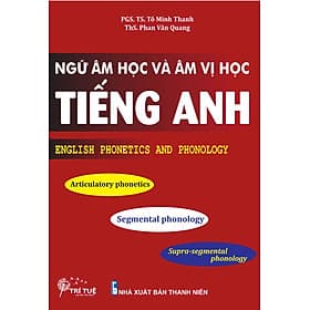 Ngữ Âm Học Và Âm Vị Học Tiếng Anh - English Phonetics And Phonology - PGS.TS. Tô Minh Thanh; ThS. Phan Văn Quang - 