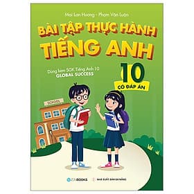 Bài Tập Thực Hành Tiếng Anh 10 - Có Đáp Án (Dùng Kèm SGK Tiếng Anh 10 Global Success) - HAN