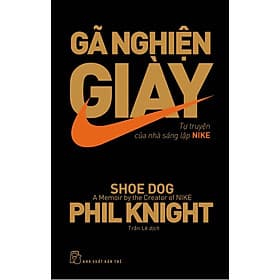 Gã Nghiện Giày- Tự Truyện Của Nhà Sáng Lập Nike - Gã