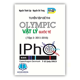 Tuyển Tập Đề Thi OLYMPIC Vật Lý Quốc Tế - Tập 3 ( 2011 - 2015 ) (OB) - An Thi