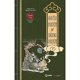 HIỂU NGƯỜI ĐỂ DÙNG NGƯỜI – Minh Triết Phương Đông - Minh