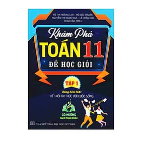Khám Phá Toán 11 Để Học Giỏi - Tập 1 (Dùng Kèm SGK Kết Nối Tri Thức Với Cuộc Sống) (HA) - Tri Thức