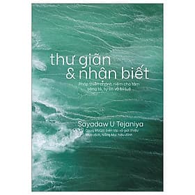 Thư Giãn Và Nhận Biết - Pháp Thiền Chánh Niệm Cho Tâm Sáng Tỏ, Tự Tin Và Trí Tuệ