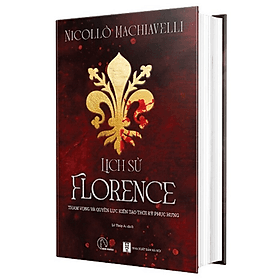 (Bìa Cứng) LỊCH SỬ FLORENCE - Quyền Lực Và Tham Vọng Kiến Tạo Thời Kỳ Phục Hưng - Niccolò Machiavelli - Lê Thúy Ái dịch - Niccolò Machiavelli