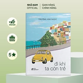 Đi khi ta còn trẻ (Trương Anh Ngọc) - Nhã Nam Official - Di Di