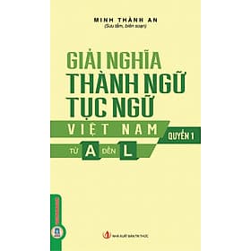 Giải Nghĩa Thành Ngữ Tục Ngữ Việt Nam - Quyển 1: Từ A Đến L - A Nam
