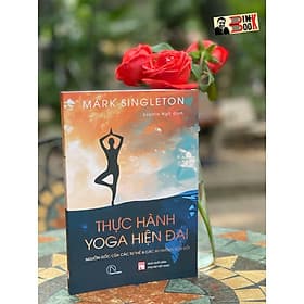 THỰC HÀNH YOGA HIỆN ĐẠI – Nguồn gốc các tư thế & các xu hướng biến đổi - Mark Singleton - Sophia Ngo dịch – Book Hunter - Mark Dampier