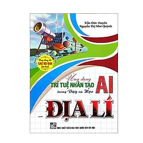 Ứng Dụng Trí Tuệ AI Trong Dạy Và Học Môn Địa Lí (Dành Giáo Viên Và Học Sinh - Dùng Cho Các Bộ SGK Hiện Hành) - HA - Viên Tuệ