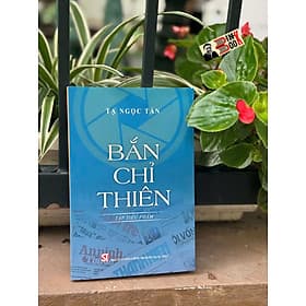 BẮN CHỈ THIÊN (Tập tiểu phẩm) - GS. TS. Tạ Ngọc Tấn - Nhà xuất bản Chính trị Quốc gia Sự thật