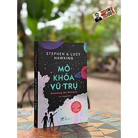 MỞ KHÓA VŨ TRỤ - Stephen Hawking & Lucy Hawking – Kim Phụng dịch – Nhã Nam – NXB Thế giới - Vũ